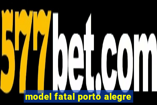 model fatal porto alegre